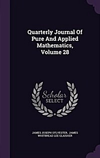Quarterly Journal of Pure and Applied Mathematics, Volume 28 (Hardcover)