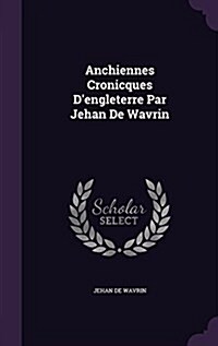 Anchiennes Cronicques DEngleterre Par Jehan de Wavrin (Hardcover)