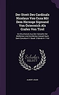 Der Streit Des Cardinals Nicolaus Von Cusa Mit Dem Herzoge Sigmund Von Osterreich ALS Grafen Von Tirol: Ein Bruchstuck Aus Den Kampfen Der Weltlichen (Hardcover)