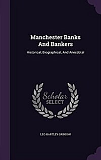 Manchester Banks and Bankers: Historical, Biographical, and Anecdotal (Hardcover)