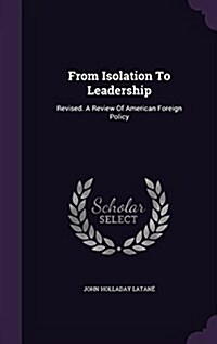 From Isolation to Leadership: Revised. a Review of American Foreign Policy (Hardcover)