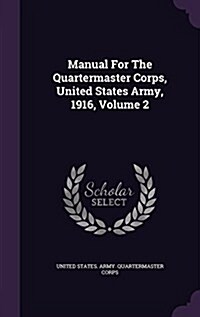 Manual for the Quartermaster Corps, United States Army, 1916, Volume 2 (Hardcover)
