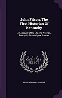 John Filson, the First Historian of Kentucky: An Account of His Life and Writings, Principally from Original Sources (Hardcover)