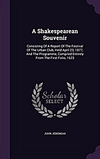 A Shakespearean Souvenir: Consisting of a Report of the Festival of the Urban Club, Held April 23, 1877, and the Programme, Compiled Entirely fr (Hardcover)