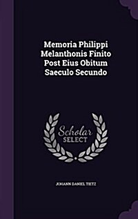 Memoria Philippi Melanthonis Finito Post Eius Obitum Saeculo Secundo (Hardcover)