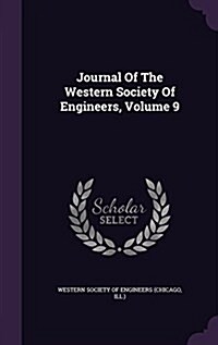 Journal of the Western Society of Engineers, Volume 9 (Hardcover)