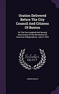 Oration Delivered Before the City Council and Citizens of Boston: On the One Hundred and Second Anniversary of the Declaration of American Independenc (Hardcover)