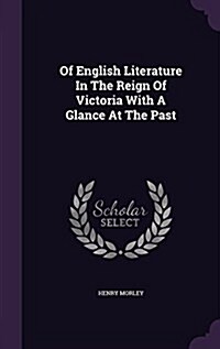 Of English Literature in the Reign of Victoria with a Glance at the Past (Hardcover)