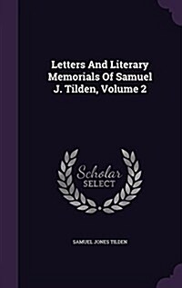 Letters and Literary Memorials of Samuel J. Tilden, Volume 2 (Hardcover)