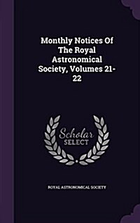 Monthly Notices of the Royal Astronomical Society, Volumes 21-22 (Hardcover)