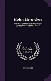 Modern Meteorology: An Outline of the Growth and Present Condition of Some of Its Phases (Hardcover)