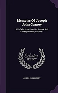 Memoirs of Joseph John Gurney: With Selections from His Journal and Correspondence, Volume 1 (Hardcover)