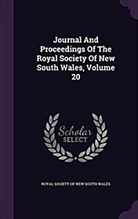 Journal and Proceedings of the Royal Society of New South Wales, Volume 20 (Hardcover)