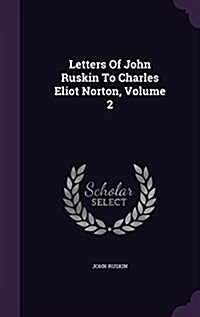 Letters of John Ruskin to Charles Eliot Norton, Volume 2 (Hardcover)