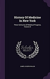 History of Medicine in New York: Three Centuries of Medical Progress, Volume 5 (Hardcover)