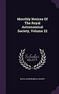 Monthly Notices of the Royal Astronomical Society, Volume 22 (Hardcover)