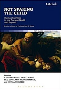 Not Sparing the Child: Human Sacrifice in the Ancient World and Beyond (Paperback)