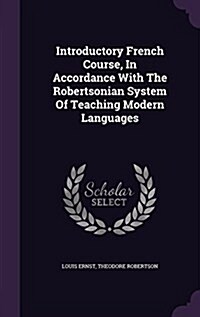 Introductory French Course, in Accordance with the Robertsonian System of Teaching Modern Languages (Hardcover)