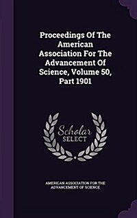 Proceedings of the American Association for the Advancement of Science, Volume 50, Part 1901 (Hardcover)