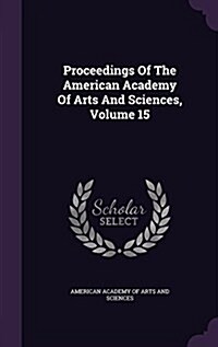 Proceedings of the American Academy of Arts and Sciences, Volume 15 (Hardcover)