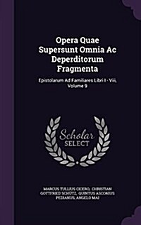 Opera Quae Supersunt Omnia AC Deperditorum Fragmenta: Epistolarum Ad Familiares Libri I - VIII, Volume 9 (Hardcover)