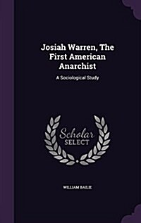 Josiah Warren, the First American Anarchist: A Sociological Study (Hardcover)