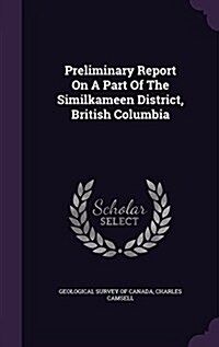 Preliminary Report on a Part of the Similkameen District, British Columbia (Hardcover)