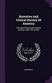 Narrative and Critical History of America: The English and French in North America, 1689-1763. [C1887 (Hardcover)