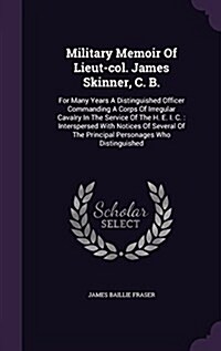 Military Memoir of Lieut-Col. James Skinner, C. B.: For Many Years a Distinguished Officer Commanding a Corps of Irregular Cavalry in the Service of t (Hardcover)