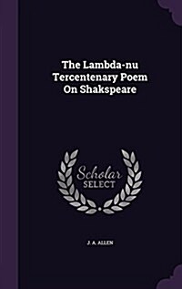 The Lambda-NU Tercentenary Poem on Shakspeare (Hardcover)