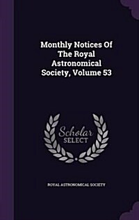 Monthly Notices of the Royal Astronomical Society, Volume 53 (Hardcover)