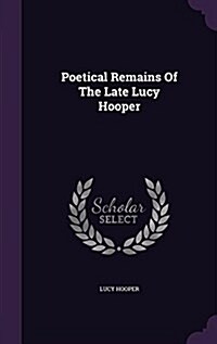 Poetical Remains of the Late Lucy Hooper (Hardcover)