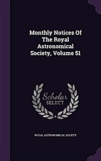 Monthly Notices of the Royal Astronomical Society, Volume 51 (Hardcover)