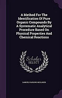A Method for the Identification of Pure Organic Compounds by a Systematic Analytical Procedure Based on Physical Properties and Chemical Reactions (Hardcover)