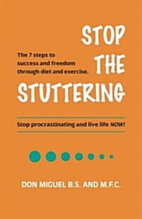 Stop the Stuttering: The 7 Steps to Success and Freedom Through Diet and Exercise. (Paperback)