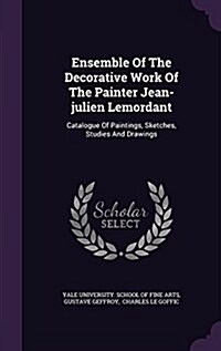 Ensemble of the Decorative Work of the Painter Jean-Julien Lemordant: Catalogue of Paintings, Sketches, Studies and Drawings (Hardcover)