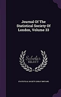 Journal of the Statistical Society of London, Volume 33 (Hardcover)