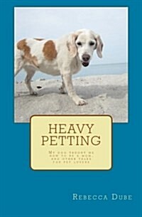 Heavy Petting: My Dog Taught Me How to Be a Mom, and Other Tales for Pet Lovers (Paperback)