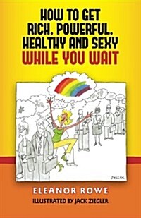 How to Get Rich, Powerful, Healthy and Sexy While You Wait (Paperback)