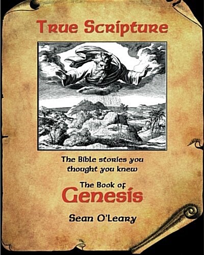 True Scripture: The Book of Genesis: The Bible Stories You Thought You Knew (Paperback)
