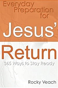 Everyday Preparation for Jesus Return: 365 Ways to Get Ready for His Return (Paperback)