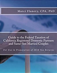 Guide to the Federal Taxation of California Registered Domestic Partners and Same-Sex Married Couples: For Use in Preparation of 2010 Tax Returns (Paperback)