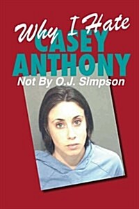 Why I Hate Casey Anthony Not by O.J. Simpson (Paperback)