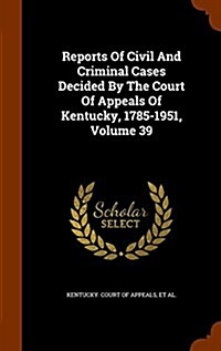 Reports of Civil and Criminal Cases Decided by the Court of Appeals of Kentucky, 1785-1951, Volume 39 (Hardcover)