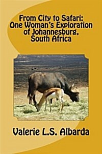 From City to Safari: One Womans Exploration of Johannesburg, South Africa (Paperback)
