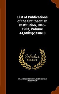 List of Publications of the Smithsonian Institution, 1846-1903, Volume 44, Issue 3 (Hardcover)