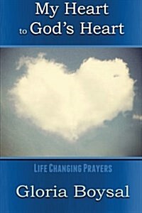 My Heart to Gods Heart: Life Changing Prayers (Paperback)