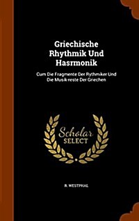 Griechische Rhythmik Und Hasrmonik: Cum Die Fragmente Der Rythmiker Und Die Musik-Reste Der Griechen (Hardcover)