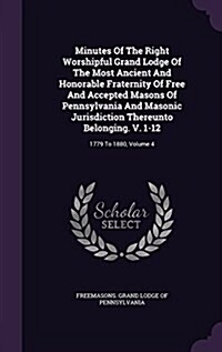Minutes of the Right Worshipful Grand Lodge of the Most Ancient and Honorable Fraternity of Free and Accepted Masons of Pennsylvania and Masonic Juris (Hardcover)