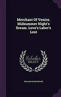 Merchant of Venice. Midsummer Nights Dream. Loves Labors Lost (Hardcover)